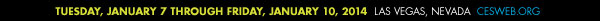 Tuesday, January 7 through Friday, January 10, 2014  Las Vegas, Nevada
